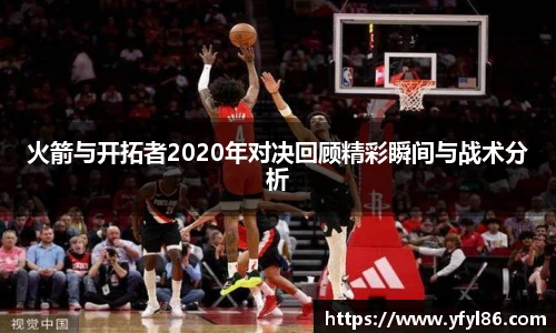 火箭与开拓者2020年对决回顾精彩瞬间与战术分析